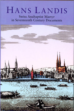 Hans Landis: Swiss Anabaptist Martyr In Seventeenth Century Documents-used
