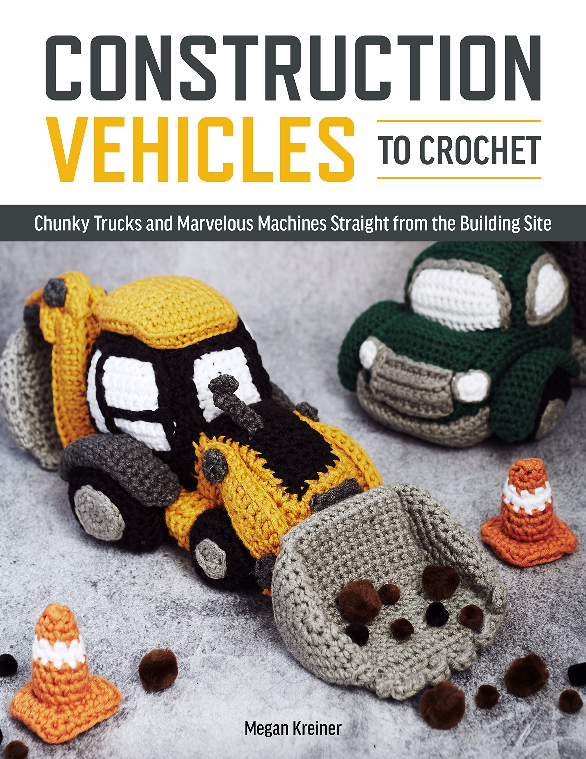 Construction Vehicles to Crochet: A Dozen Chunky Trucks and Mechanical Marvels Straight from the Building Site,Used