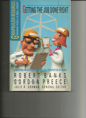 Getting the job done right: 8 sessions on developing a biblical perspective of work (GroupBuilder resources),Used