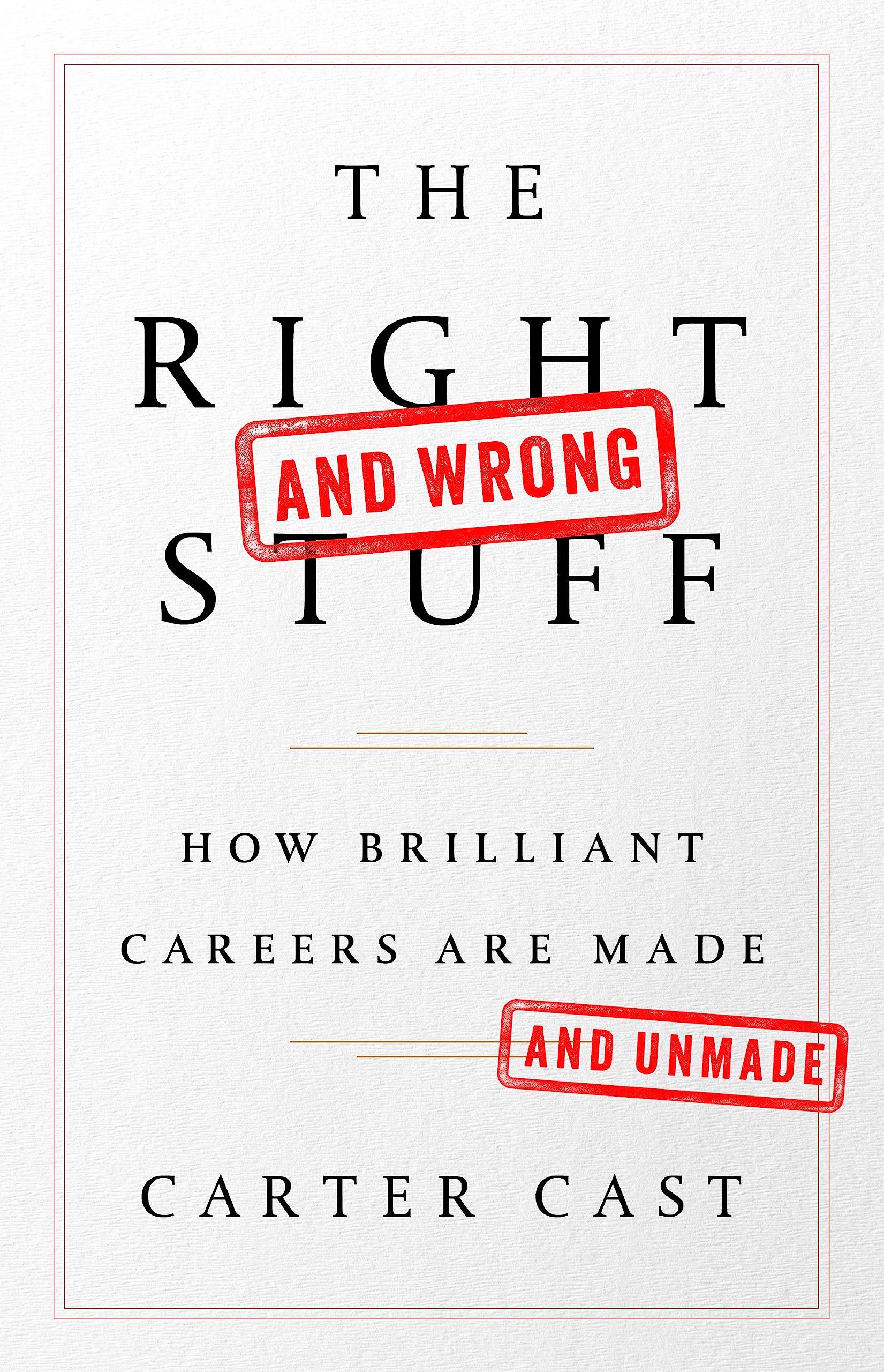 The Rightand WrongStuff: How Brilliant Careers Are Made and Unmade,New