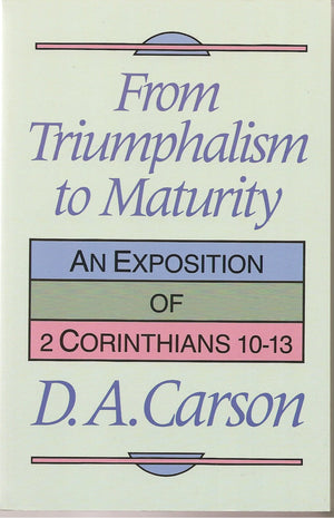 From Triumphalism to Maturity: An Exposition of 2 Corinthians 1013,Used