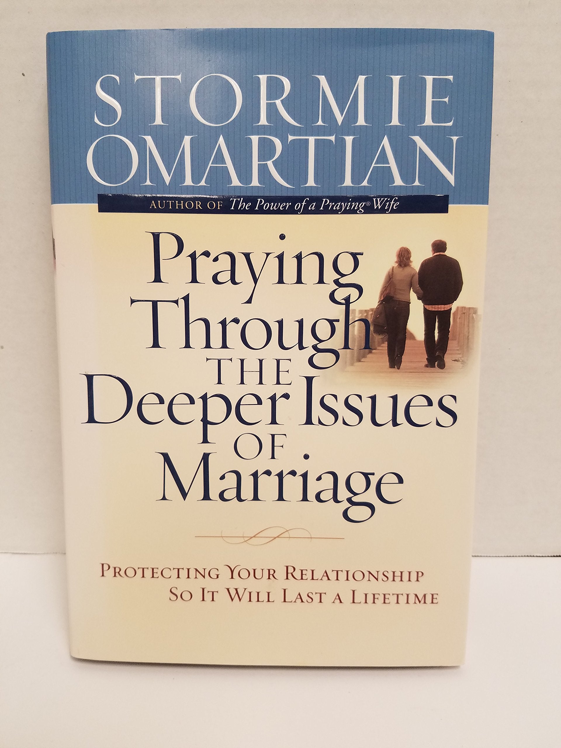 Praying Through The Deeper Issues Of Marriage: Protecting Your Relationship So It Will Last A Lifetime