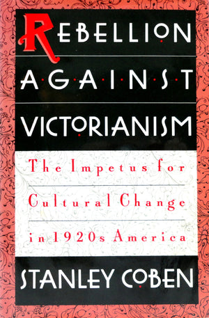 Rebellion Against Victorianism: The Impetus For Cultural Change In 1920S America,New