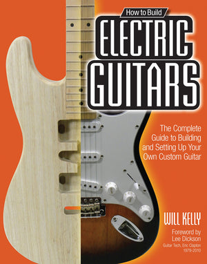 How to Build Electric Guitars: The Complete Guide to Building and Setting Up Your Own Custom Guitar,Used