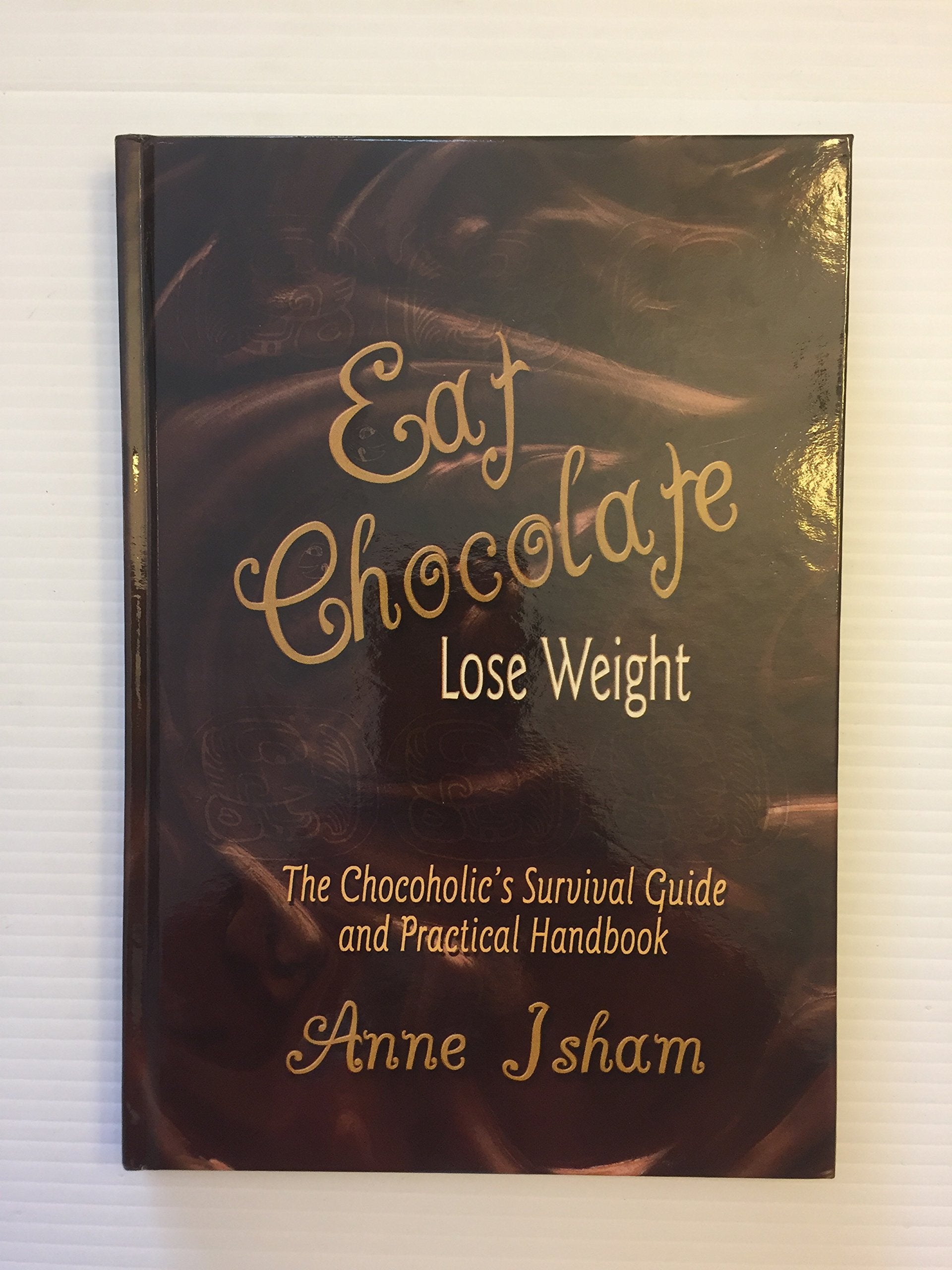 Eat Chocolate, Lose Weight: The Chocoholic's Survival Guide and Practical Handbook, Or, a Spartan Hedonist's Views on Chocolate ,Used