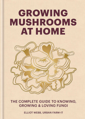 Growing Mushrooms at Home: The Complete Guide to Knowing, Growing and Loving Fungi,New