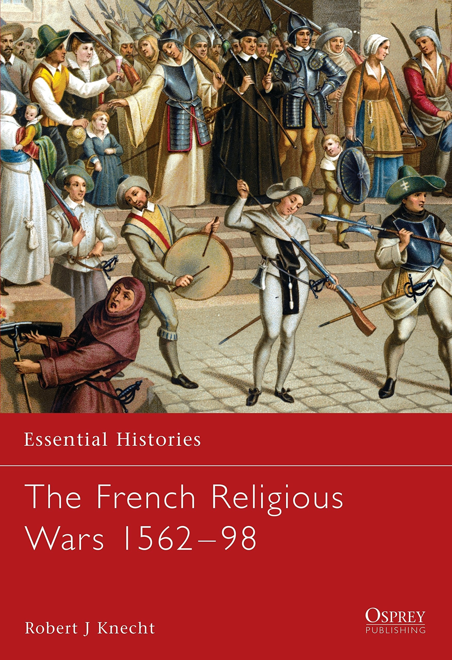The French Religious Wars 15621598 (Essential Histories),New