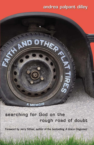 Faith And Other Flat Tires: Searching For God On The Rough Road Of Doubt