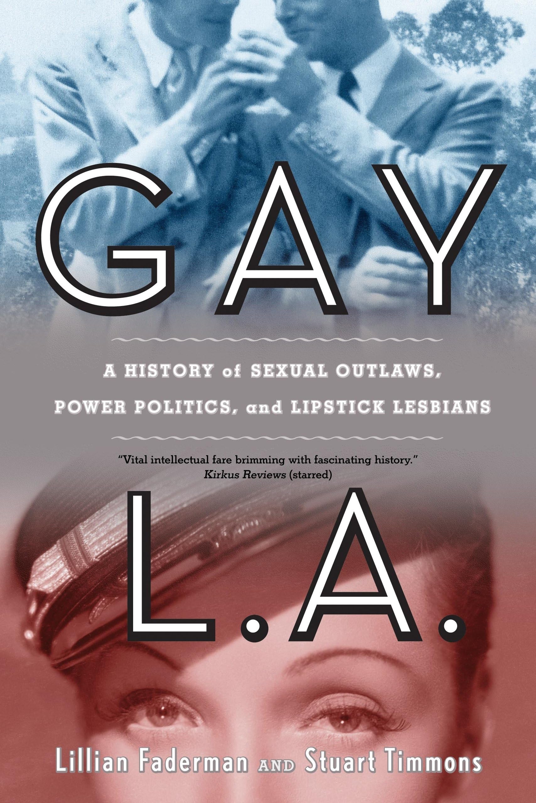 Gay L.A.: A History Of Sexual Outlaws, Power Politics, And Lipstick Lesbians