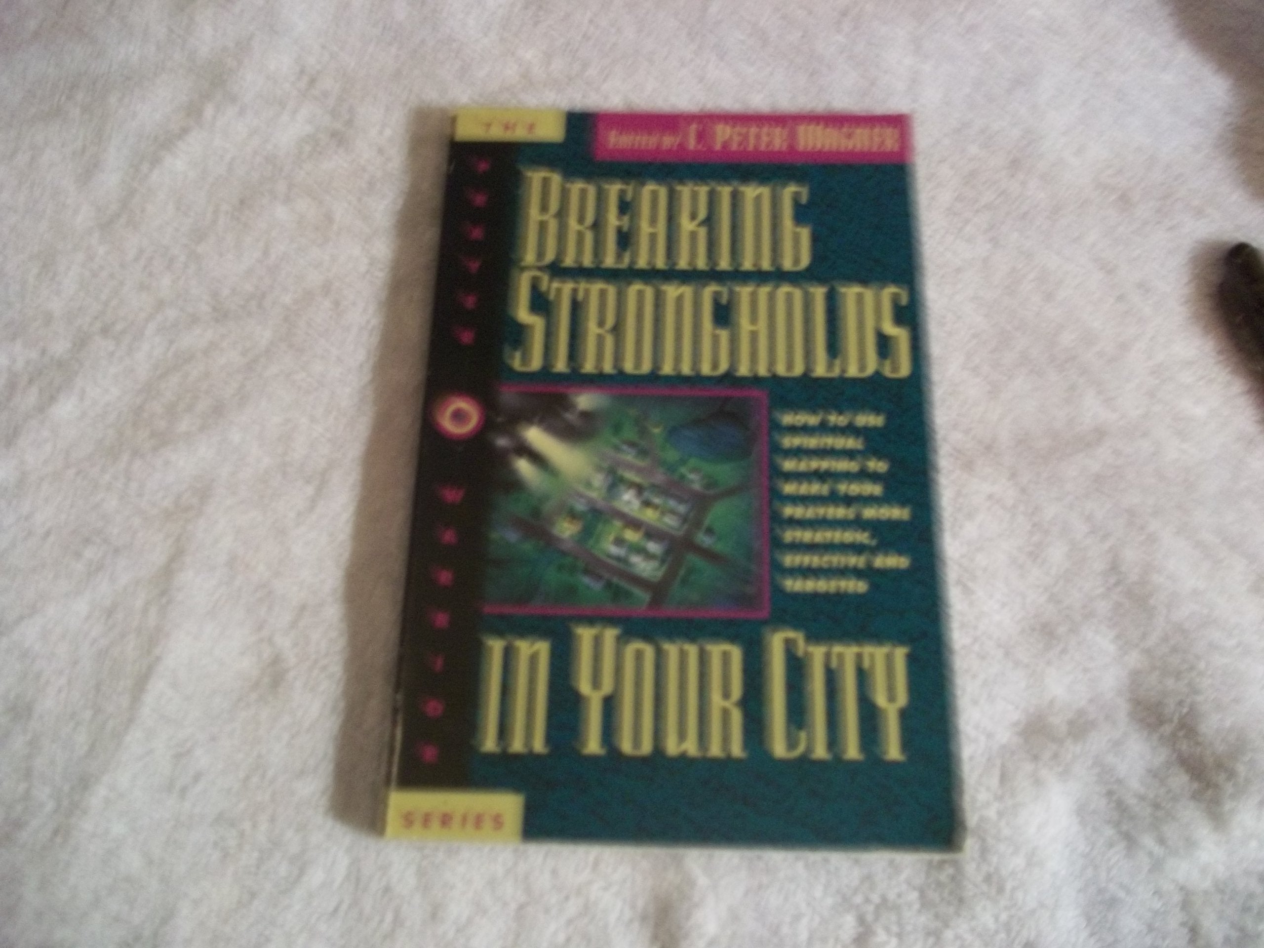 Breaking Strongholds In Your City: How To Use Spiritual Mapping Tomake Your Prayers More Strategic, Effective And Targeted,Used