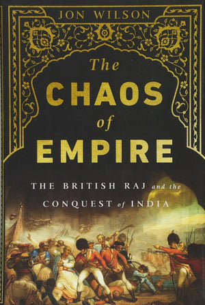 The Chaos Of Empire: The British Raj And The Conquest Of India