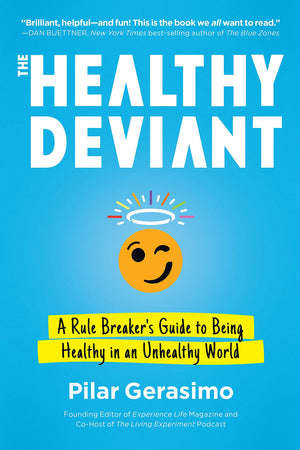 The Healthy Deviant: A Rule Breaker'S Guide To Being Healthy In An Unhealthy World