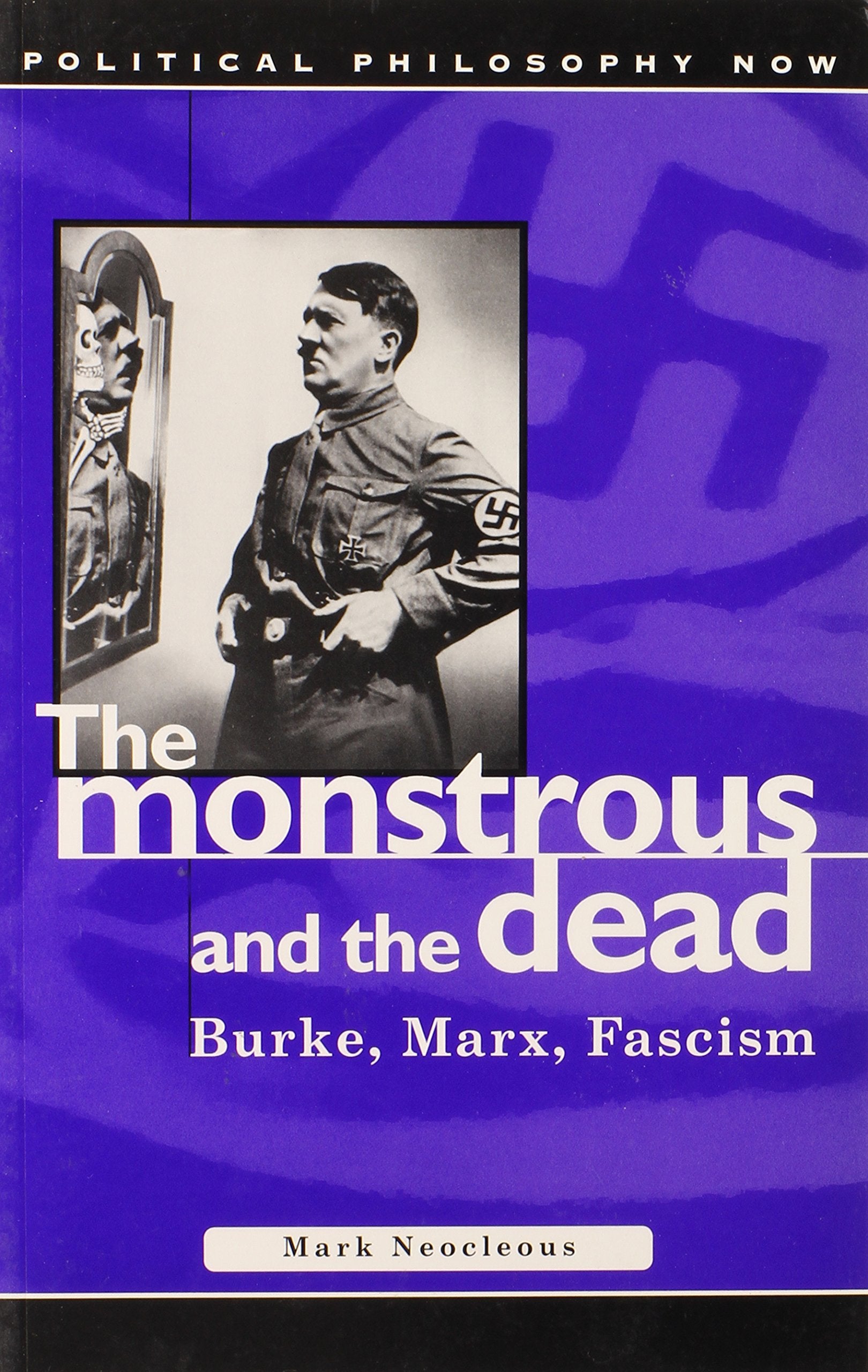 Monstrous and the Dead: Burke, Marx, Fascism (Political Philosophy Now),Used