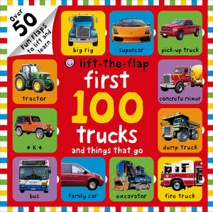 First 100 Trucks And Things That Go Lifttheflap: Over 50 Fun Flaps To Lift And Learn