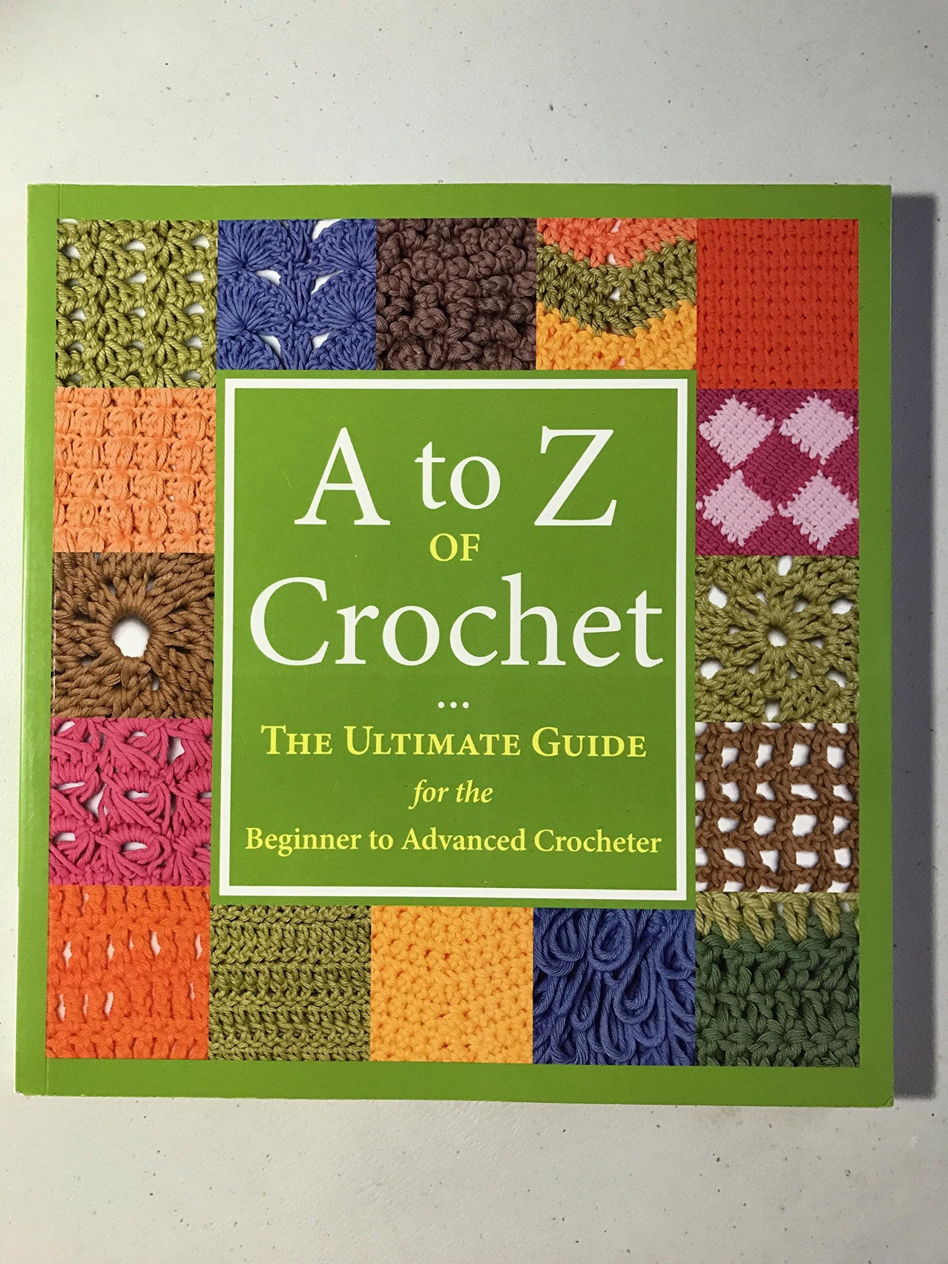 A to Z of Crochet: The Ultimate Guide for the Beginner to Advanced Crocheter,Used