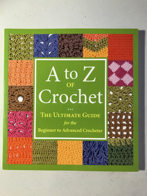 A to Z of Crochet: The Ultimate Guide for the Beginner to Advanced Crocheter,Used