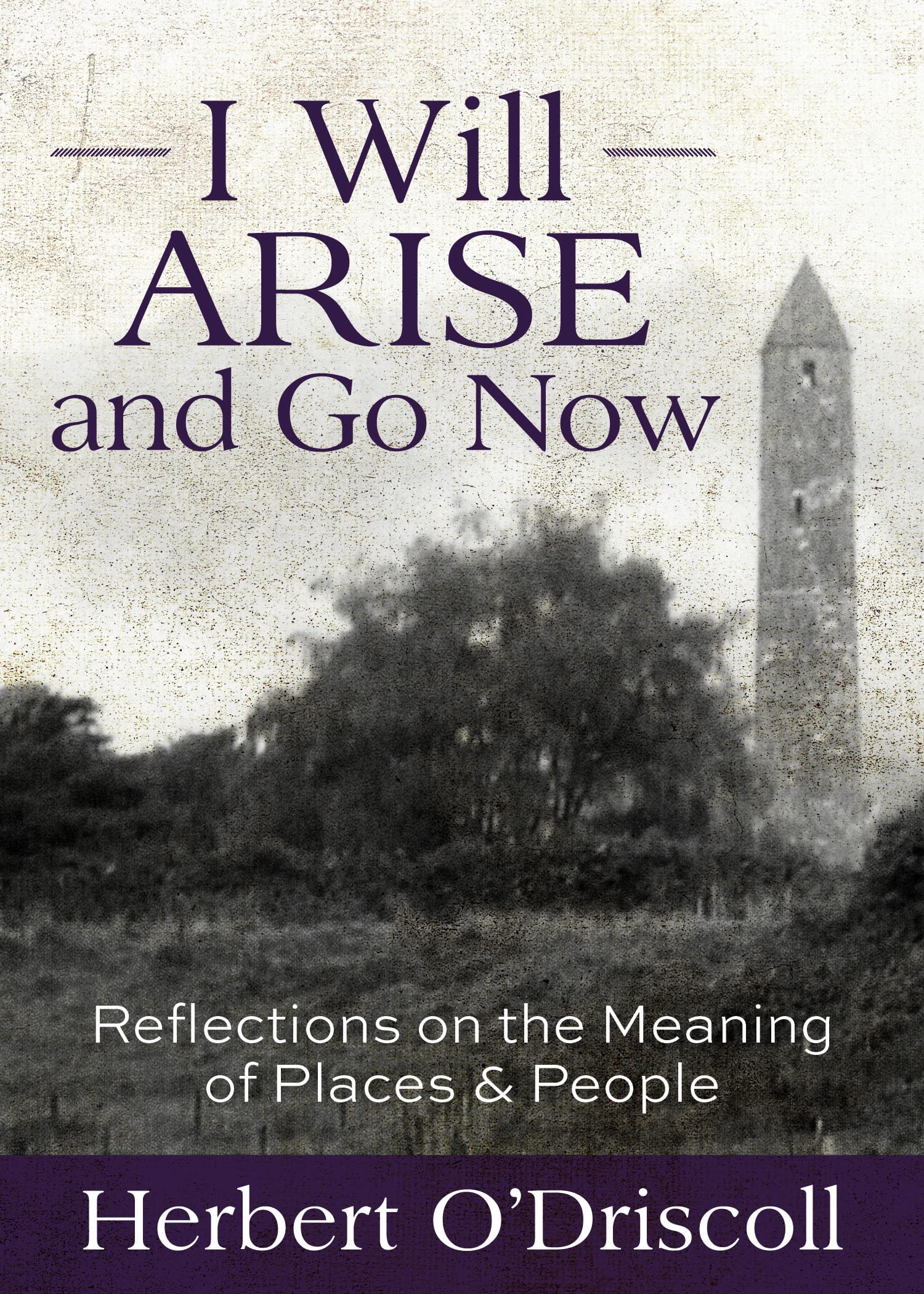 I Will Arise and Go Now: Reflections on the Meaning of Places and People,Used