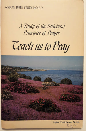 Teach us to pray: A study of the scriptural principles of prayer (Aglow Bible study),New