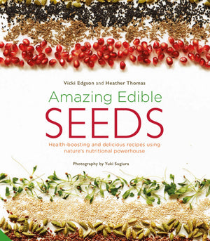 Amazing Edible Seeds: Healthboosting and delicious recipes using natures nutritional powerhouse