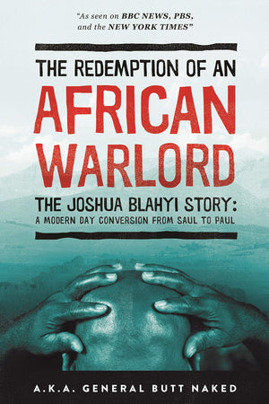 The Redemption Of An African Warlord: The Joshua Blahyi Story A.K.A General Butt Naked