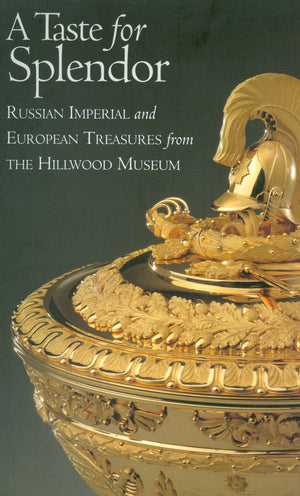 A Taste For Splendor : Russian Imperial And European Treasures From The Hillwood Museum,New