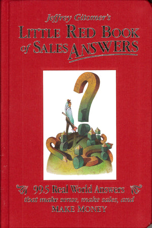 Jeffrey Gitomer's Little Red Book of Sales Answers: 99.5 Real World Answers That Make Sense, Make Sales, and Make Money,New