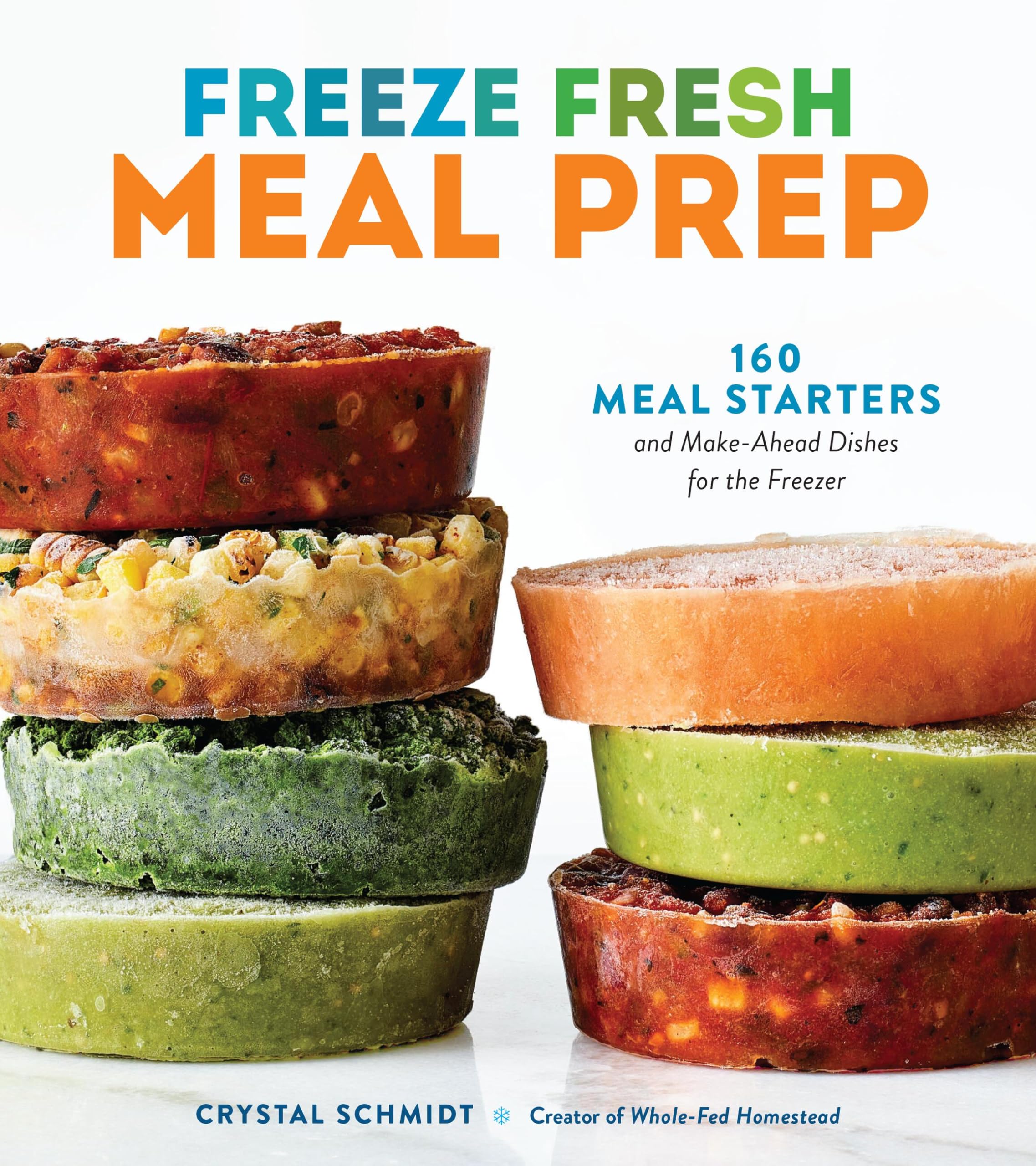 Freeze Fresh Meal Prep: 160 Meal Starters And MakeAhead Dishes For The Freezer