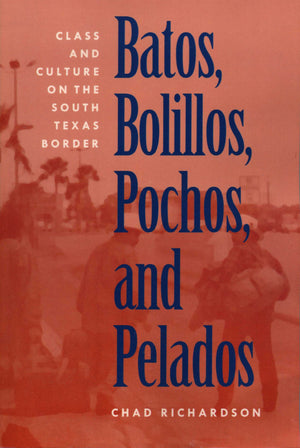 Batos, Bolillos, Pochos, and Pelados: Class and Culture on the South Texas Border,Used