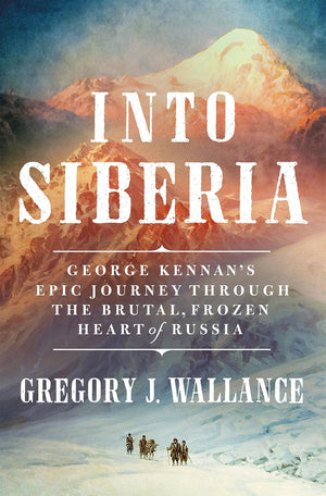 Into Siberia: George Kennan'S Epic Journey Through The Brutal, Frozen Heart Of Russia,Used