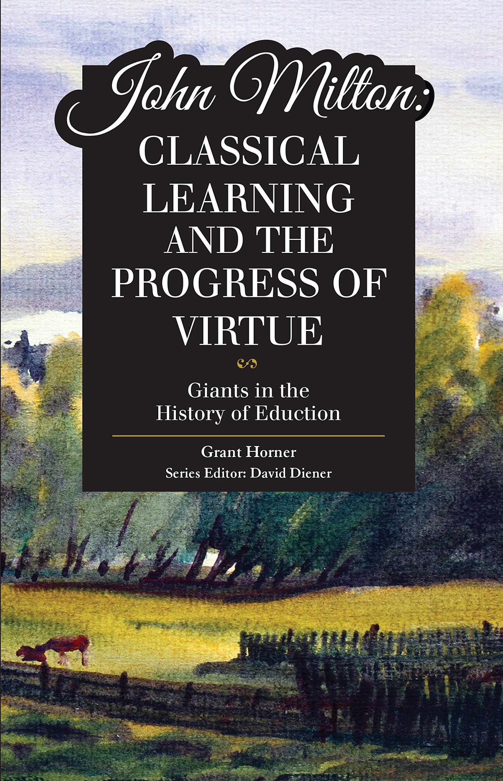 John Milton: Classical Learning and the Progress of Virtue (Giants in the History of Education)
