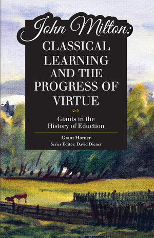 John Milton: Classical Learning and the Progress of Virtue (Giants in the History of Education)