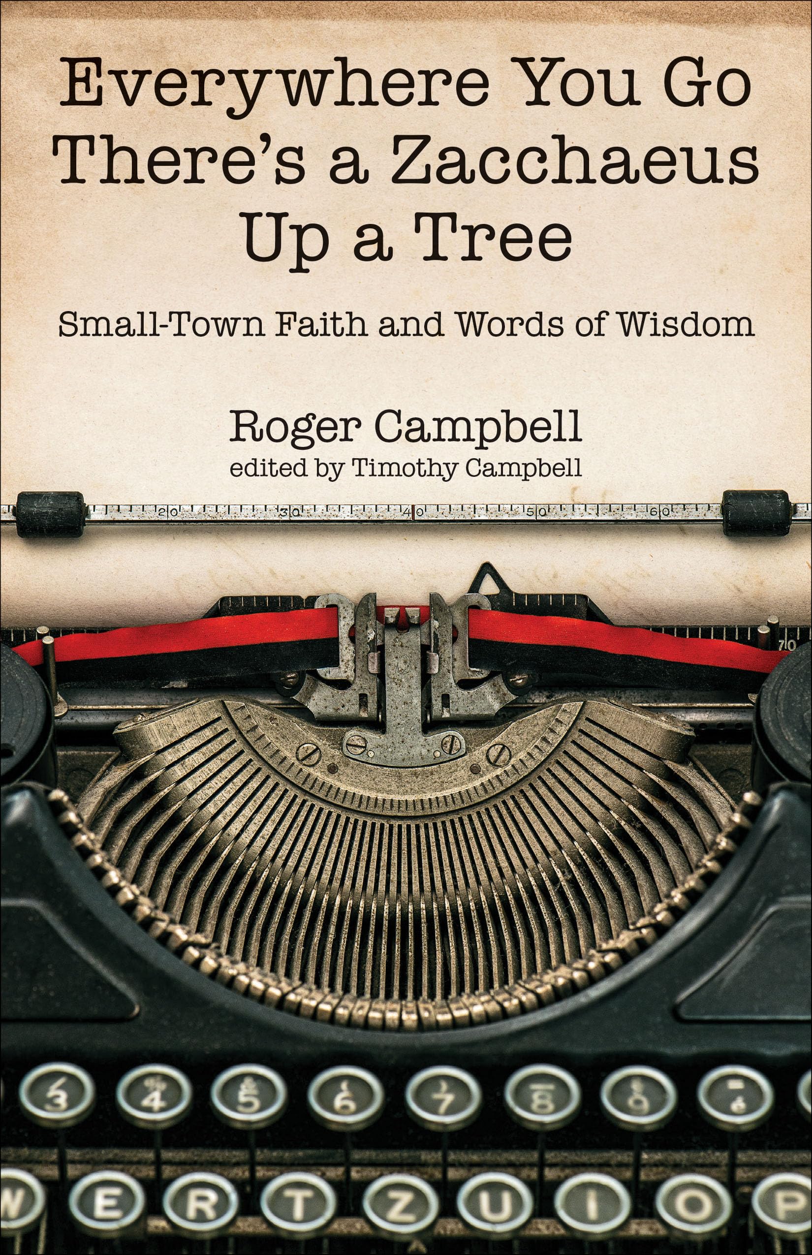 Everywhere You Go Theres a Zacchaeus Up a Tree: SmallTown Faith and Words of Wisdom from Roger Campbells Newspaper Columns,Used