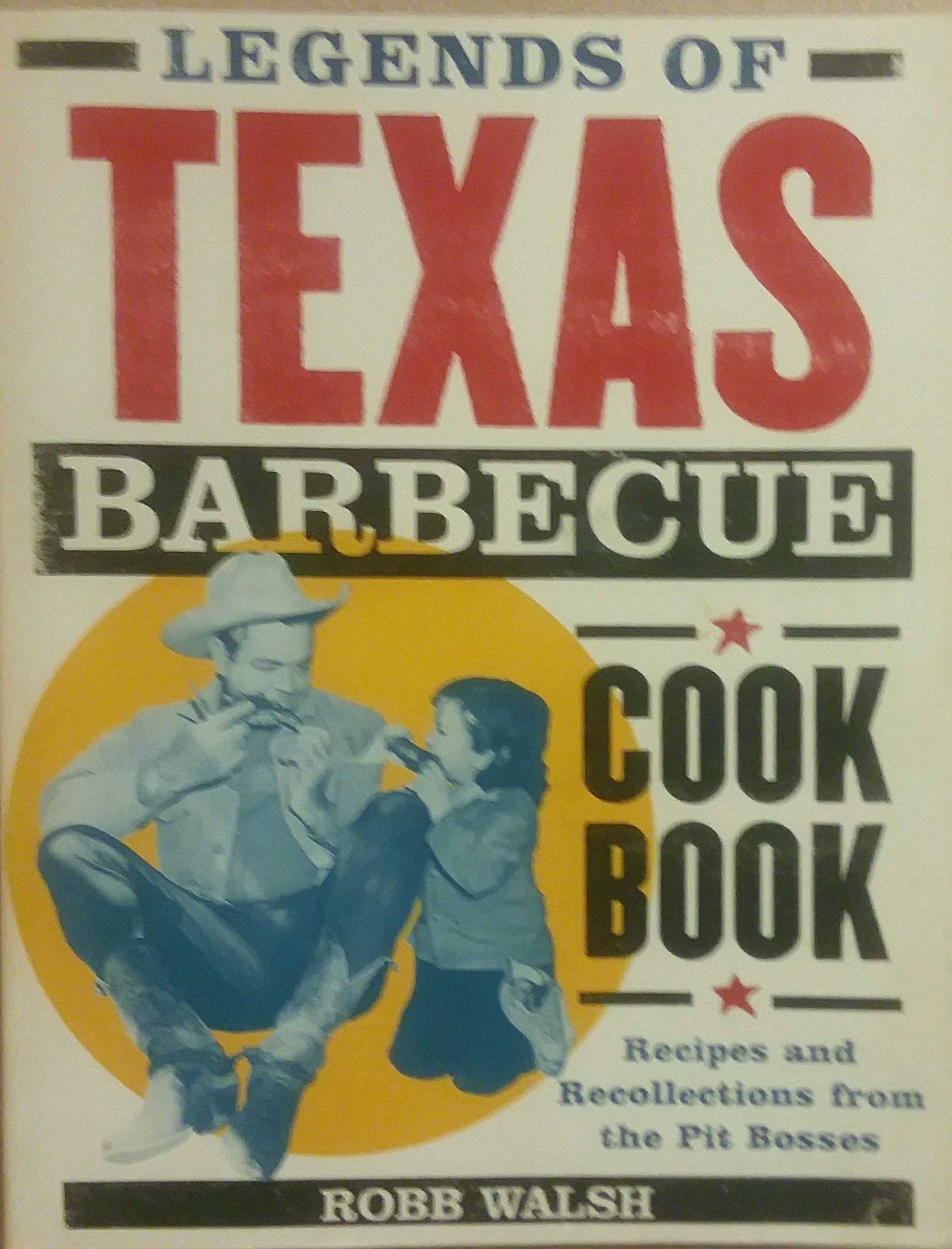 Legends Of Texas Barbecue Cookbook: Recipes And Recollections From The Pit Bosses