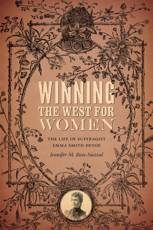 Winning the West for Women: The Life of Suffragist Emma Smith DeVoe,New