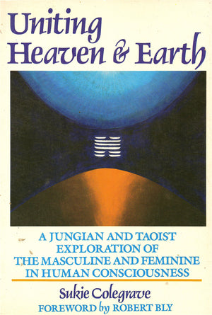 Uniting Heaven And Earth: A Jungian And Taoist Exploration Of The Masculine And Feminine In Human Consciousness,New