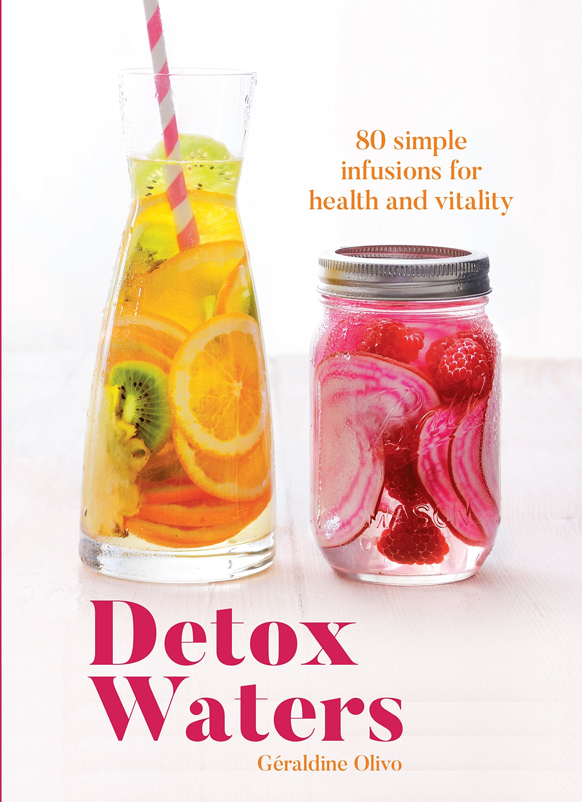 Detox Waters: 80 Simple Infusions For Health And Vitality