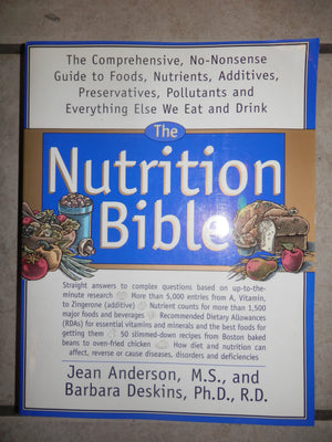 The Nutrition Bible: The Comprehensive, Nononsense Guide To Foods, Nutrients, Additives, Preservatives, Pollutants, And Everyth-new,New