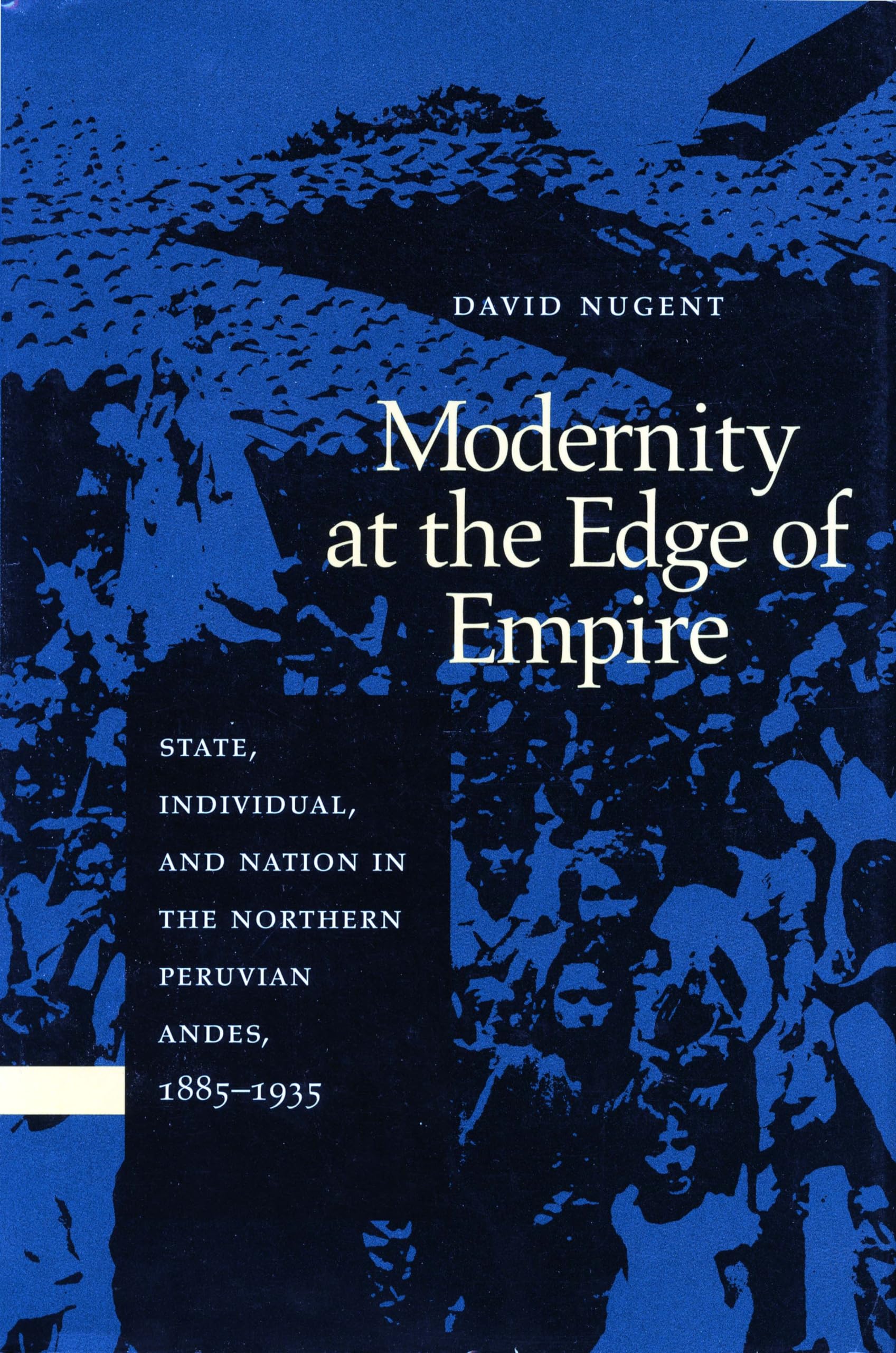Modernity At The Edge Of Empire: State, Individual, And Nation In The Northern Peruvian Andes, 18851935,Used