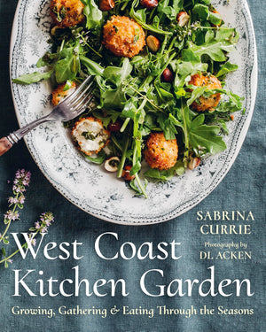 West Coast Kitchen Garden: Growing, Gathering, And Eating Through The Seasons