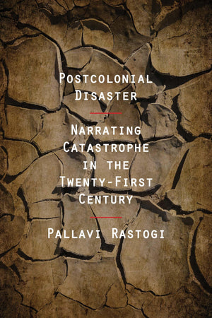 Postcolonial Disaster: Narrating Catastrophe In The Twentyfirst Century (Critical Insurgencies)