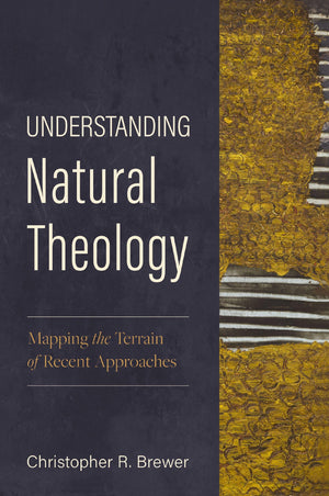 Understanding Natural Theology: Mapping The Terrain Of Recent Approaches