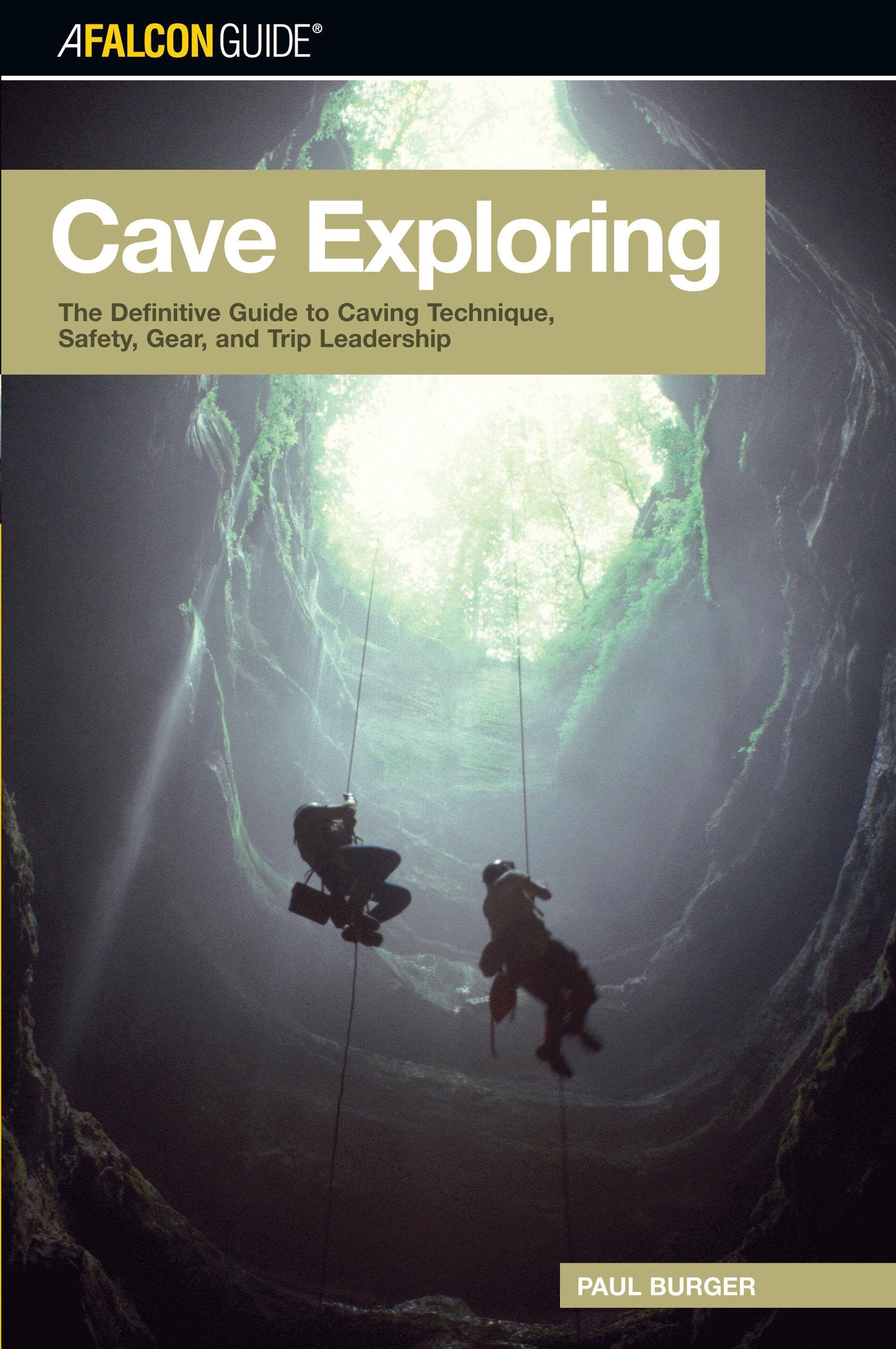 FalconGuide Cave Exploring: The Definitive Guide to Caving Technique, Safety, Gear, and Trip Leadership (FalconGuides),New