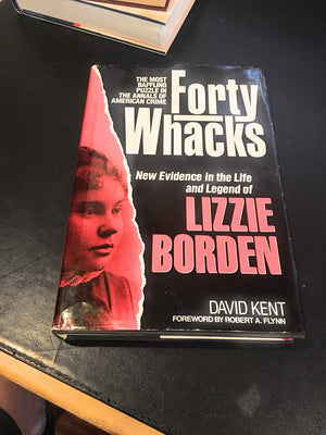 Forty Whacks: New Evidence In The Life And Legend Of Lizzie Borden,New