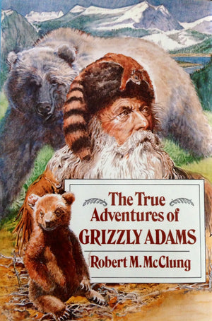 The True Adventures Of Grizzly Adams: A Biography
