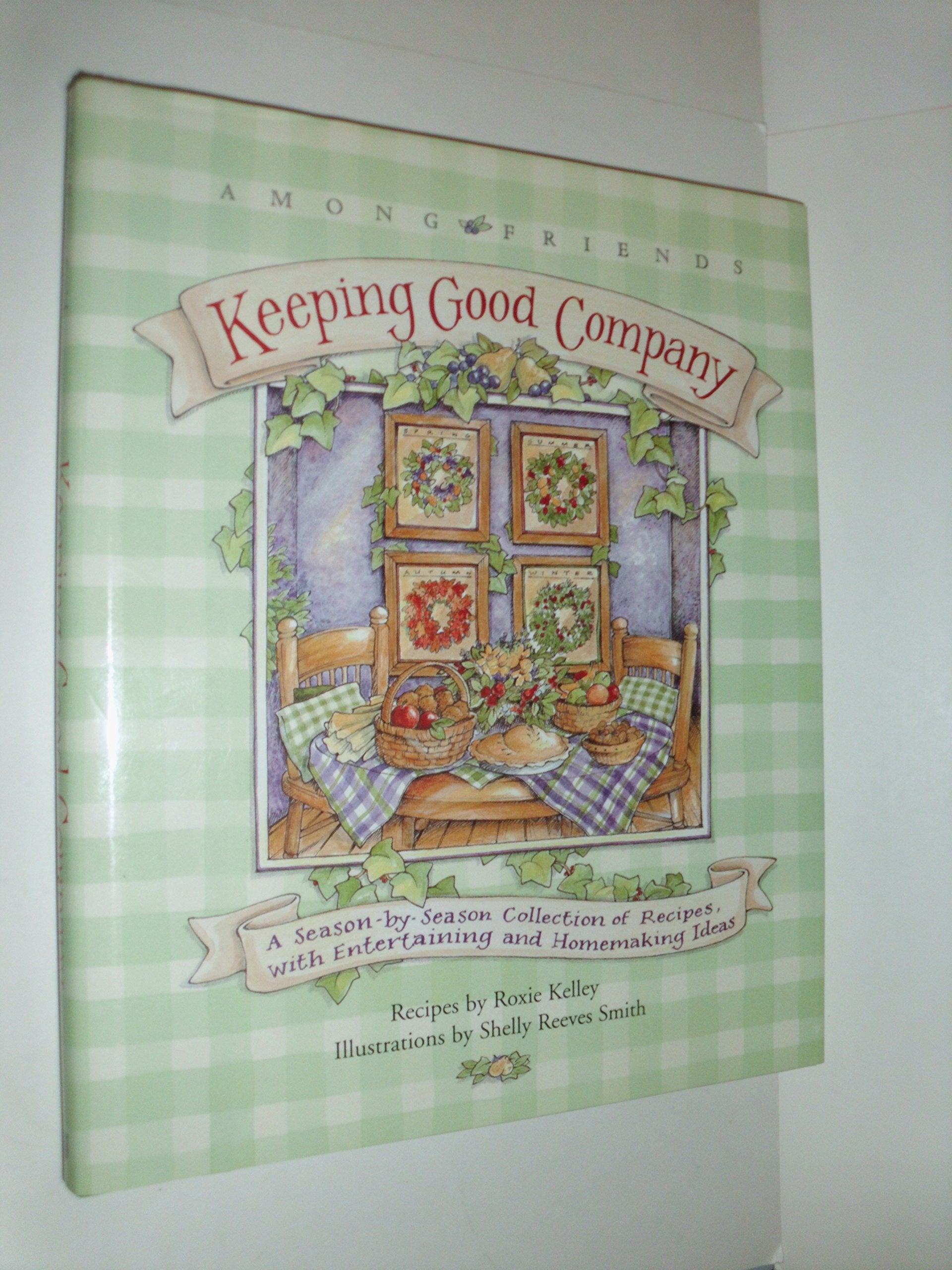 Keeping Good Company: A SeasonbySeason Collection of Recipes, with Entertaining and Homemaking Ideas (Among Friends),Used