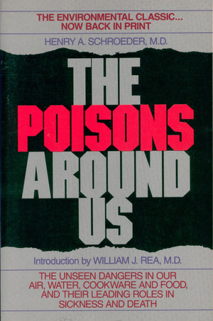 The Poisons Around Us: The Unseen Dangers in Our Air, Water, Cookware and Food, and Their Leading Roles in Sickness and Death