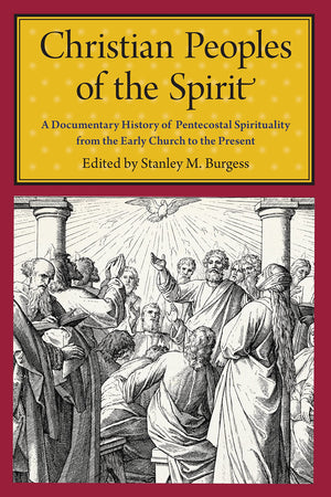 Christian Peoples Of The Spirit: A Documentary History Of Pentecostal Spirituality From The Early Church To The Present,New