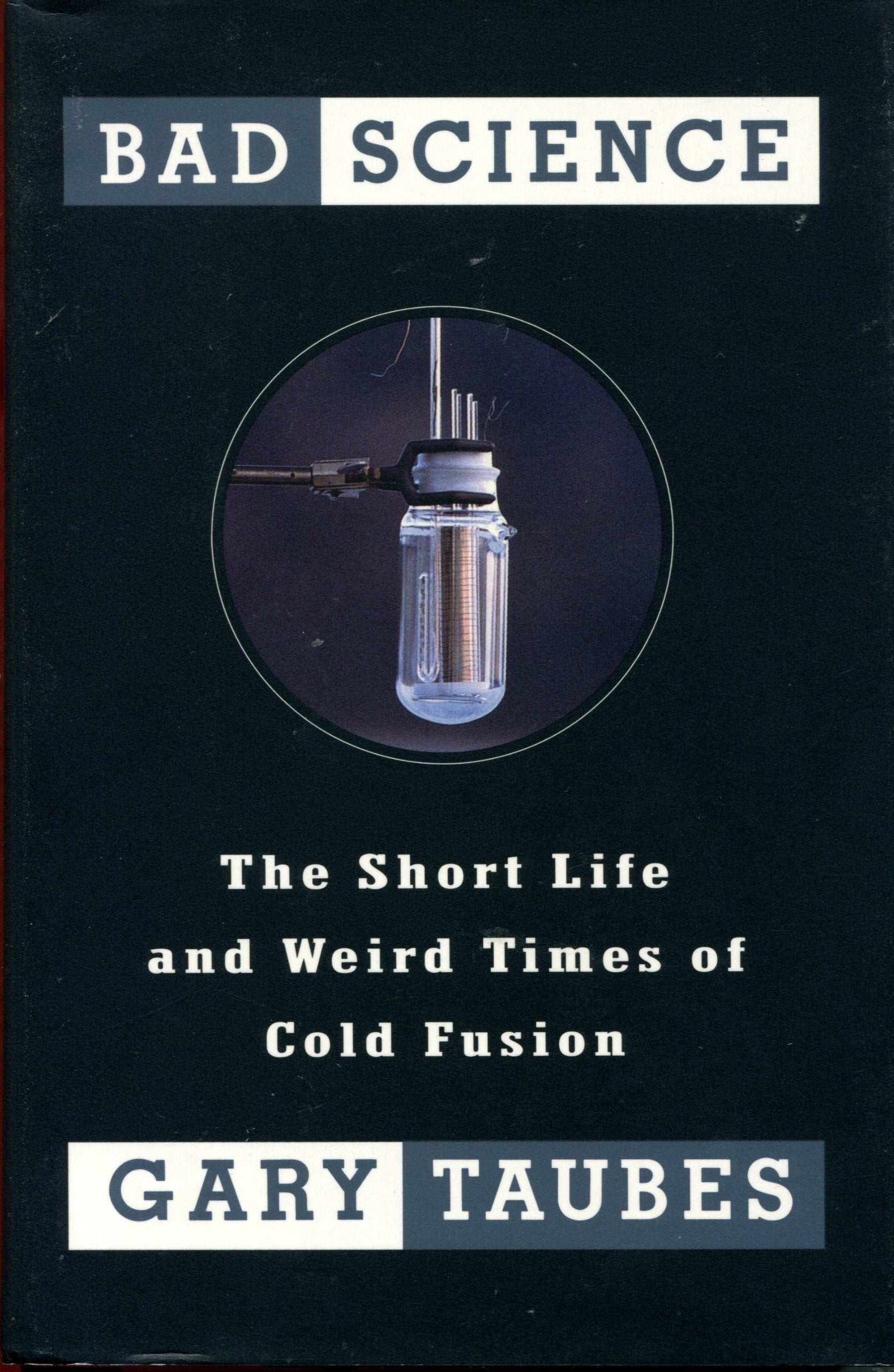 Bad Science: The Short Life And Weird Times Of Cold Fusion