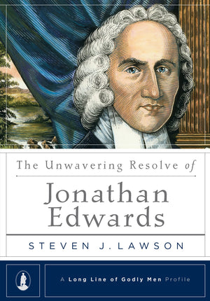 The Unwavering Resolve of Jonathan Edwards (A Long Line of Godly Men Profile),New