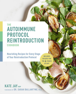 The Autoimmune Protocol Reintroduction Cookbook: Nourishing Recipes For Every Stage Of Your Reintroduction Protocol  Includes R